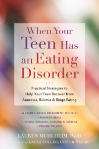 When Your Teen Has an Eating Disorder by Lauren Muhlheim, Psy.D. [Image description: image of the cover of the book, When Your Teen Has an Eating Disorder" published by New Harbinger]